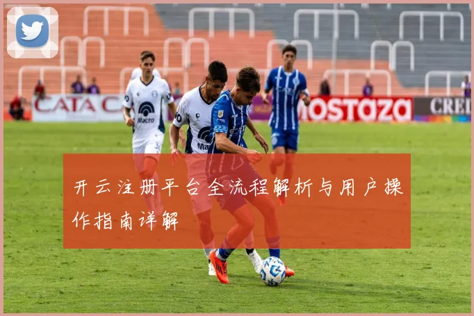 开云注册平台全流程解析与用户操作指南详解