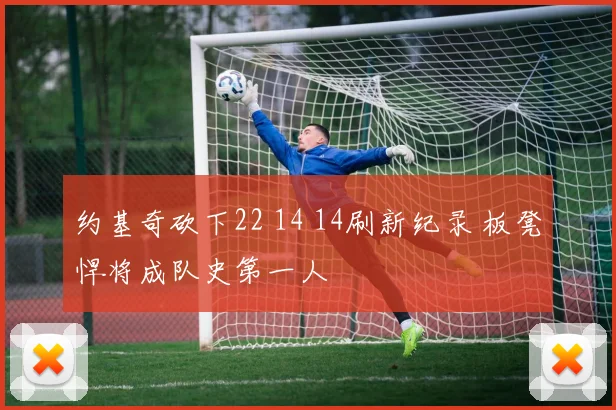约基奇砍下22 14 14刷新纪录 板凳悍将成队史第一人