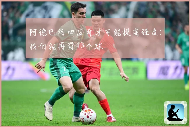 阿德巴约回应奇才可能提高强度：我们就再罚43个球