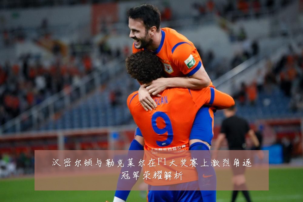 汉密尔顿与勒克莱尔在F1大奖赛上激烈角逐冠军荣耀解析